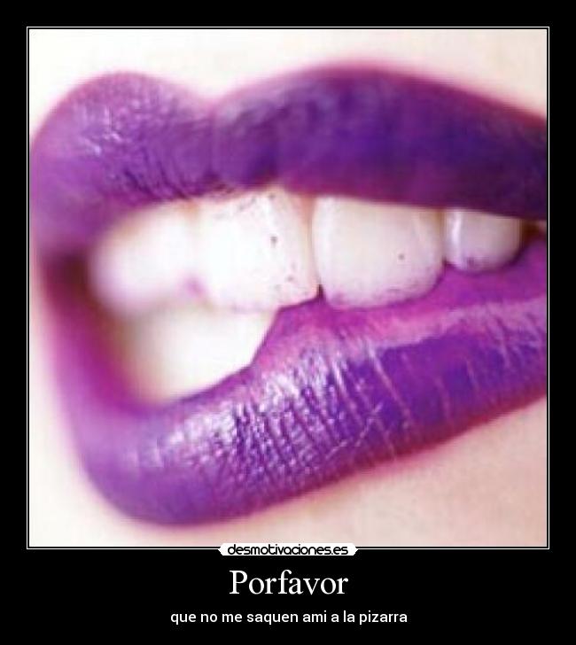 Porfavor - que no me saquen ami a la pizarra