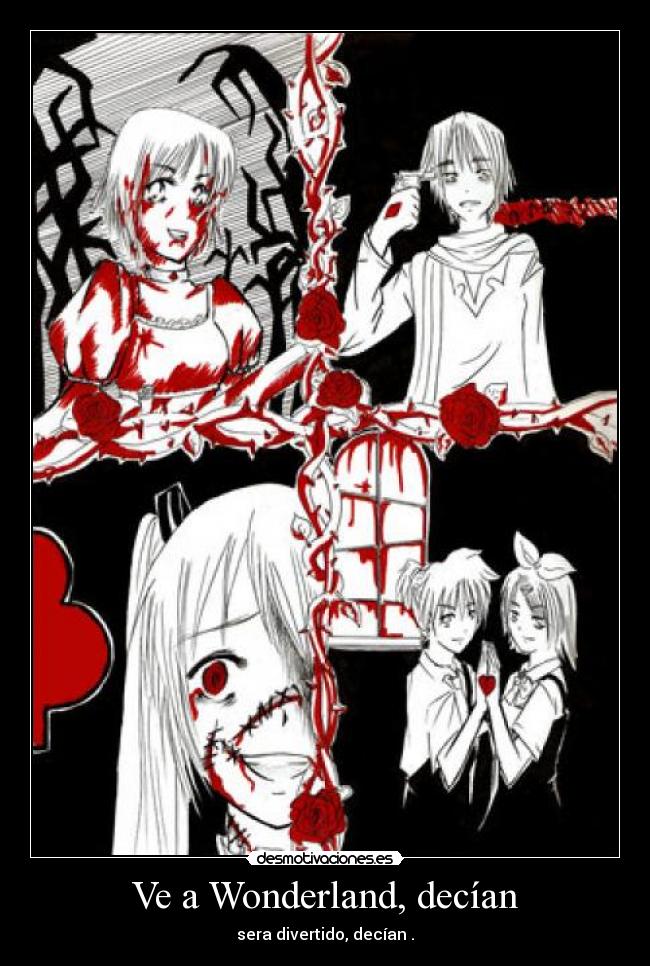 Ve a Wonderland, decían - sera divertido, decían .