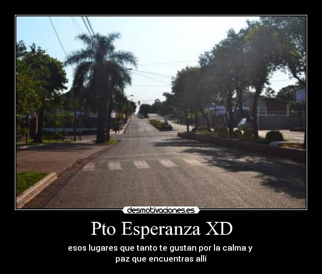 Pto Esperanza XD - esos lugares que tanto te gustan por la calma y 
paz que encuentras allí