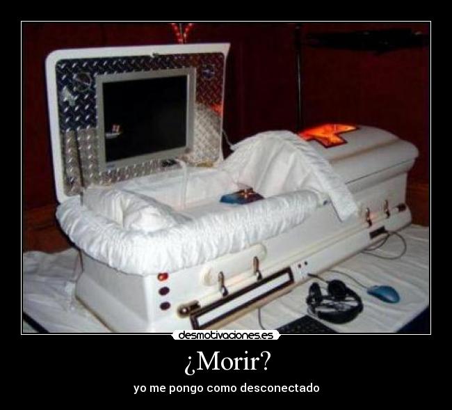 ¿Morir? - yo me pongo como desconectado