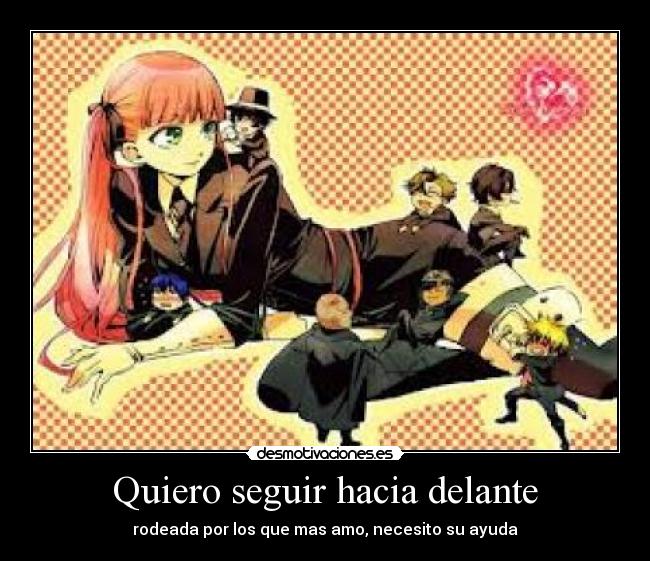 Quiero seguir hacia delante - rodeada por los que mas amo, necesito su ayuda