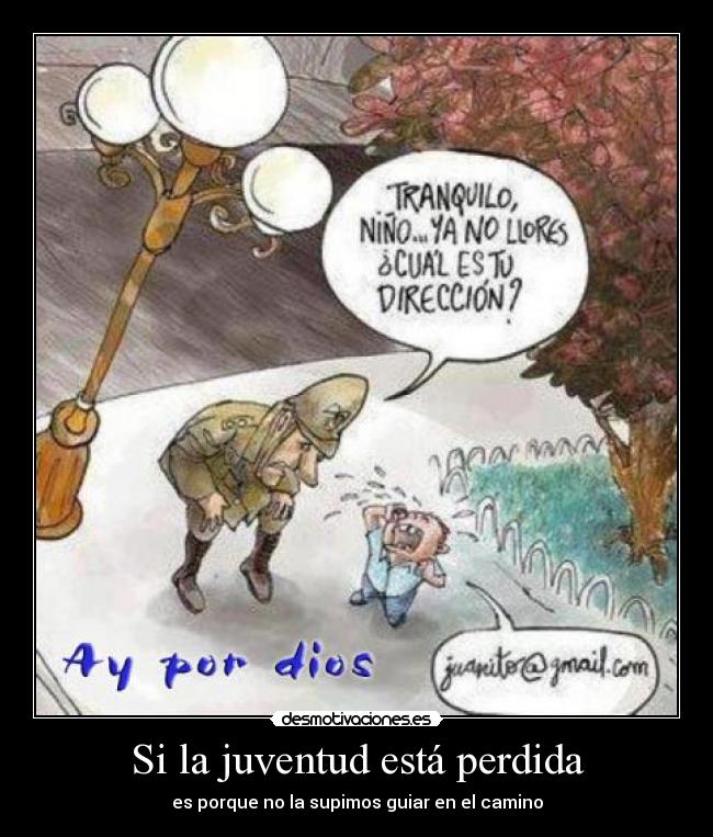 Si la juventud está perdida - es porque no la supimos guiar en el camino