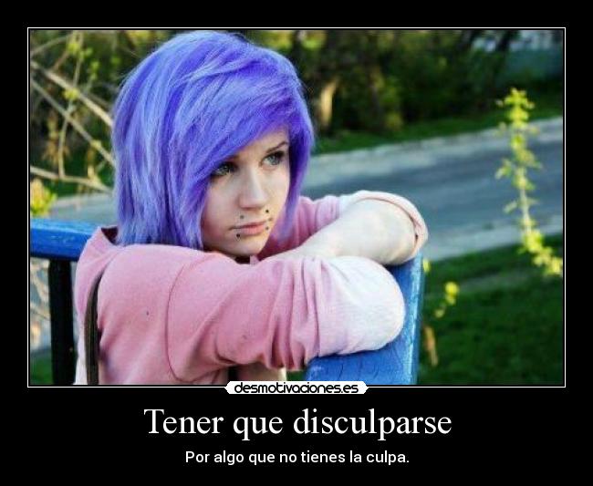 Tener que disculparse - Por algo que no tienes la culpa.