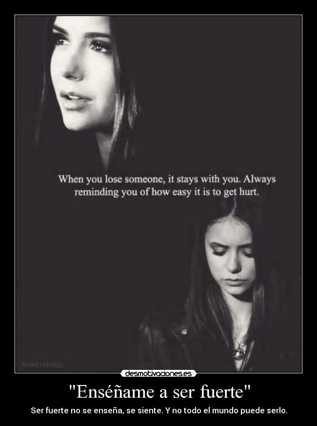 Enséñame a ser fuerte - Ser fuerte no se enseña, se siente. Y no todo el mundo puede serlo.