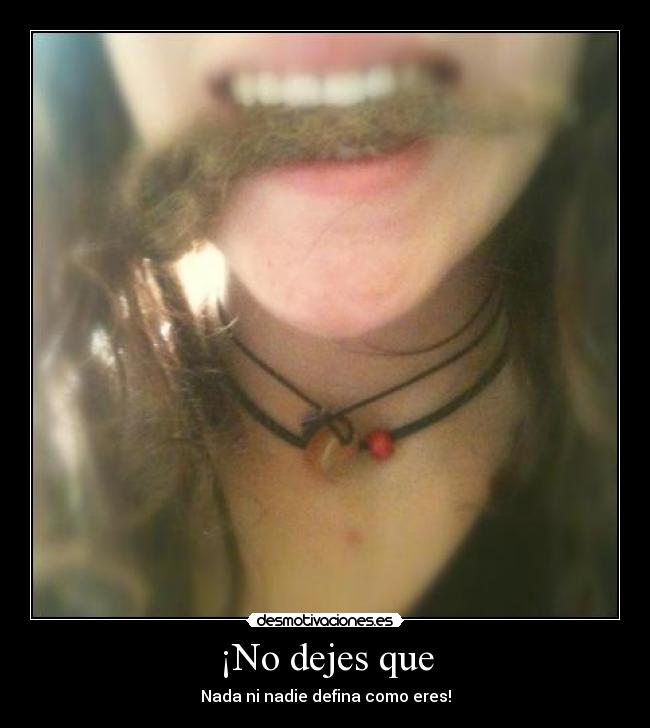 ¡No dejes que - Nada ni nadie defina como eres!