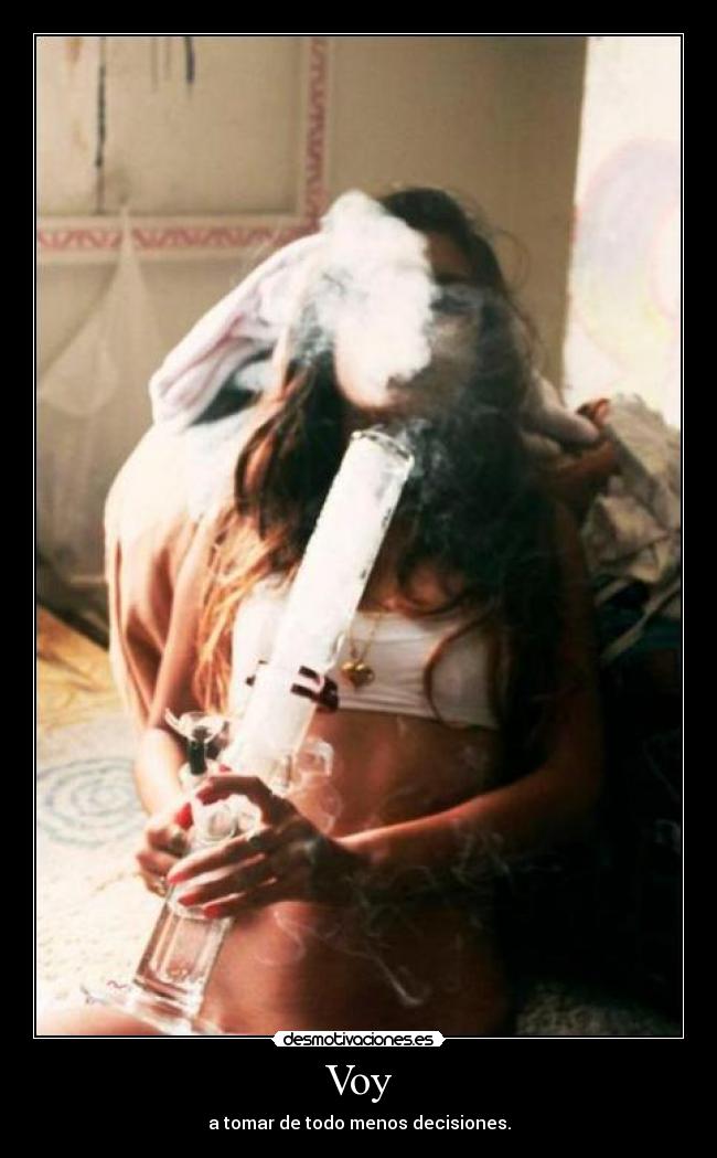 Voy - a tomar de todo menos decisiones.