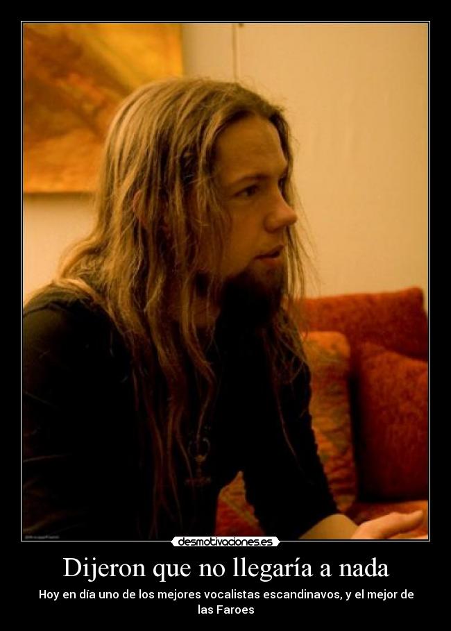 Dijeron que no llegaría a nada - Hoy en día uno de los mejores vocalistas escandinavos, y el mejor de las Faroes