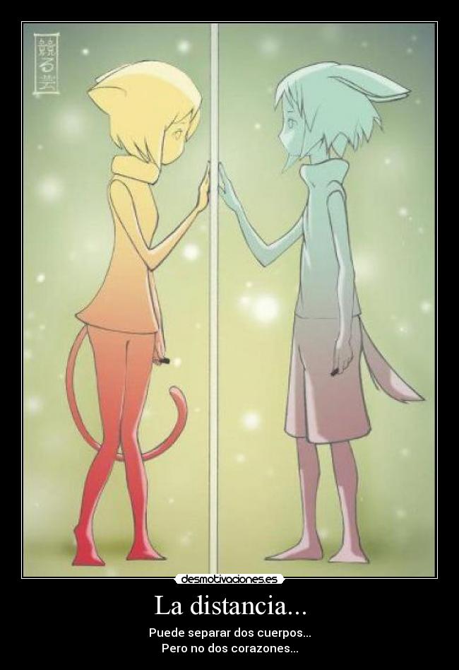 La distancia... - Puede separar dos cuerpos...
Pero no dos corazones...