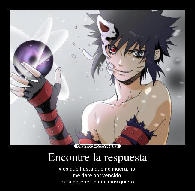 Encontre la respuesta - y es que hasta que no muera, no 
me dare por vencido 
para obtener lo que mas quiero.