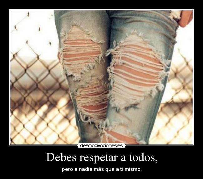 Debes respetar a todos, - 