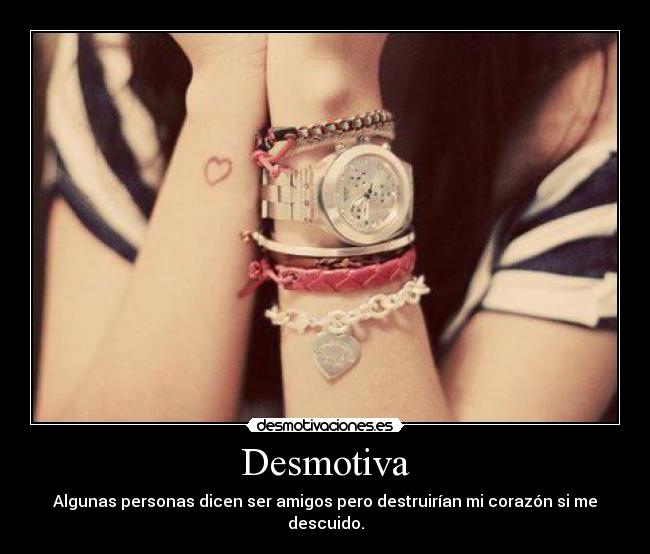 Desmotiva - Algunas personas dicen ser amigos pero destruirían mi corazón si me descuido.