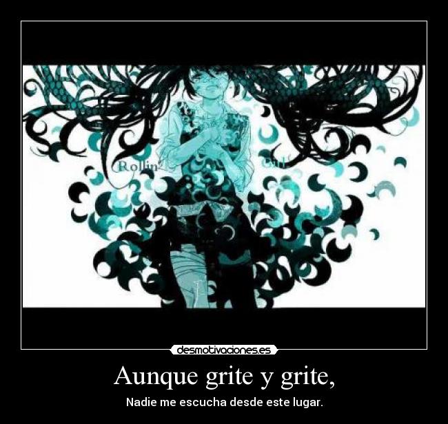 Aunque grite y grite, - Nadie me escucha desde este lugar.