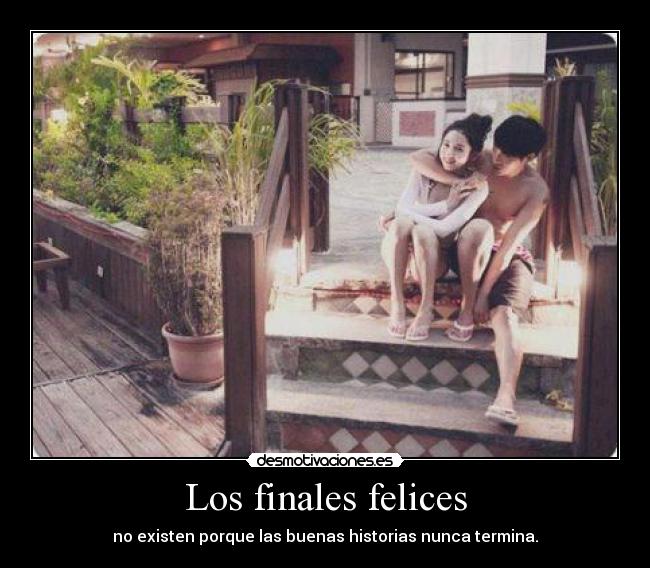 Los finales felices - no existen porque las buenas historias nunca termina.