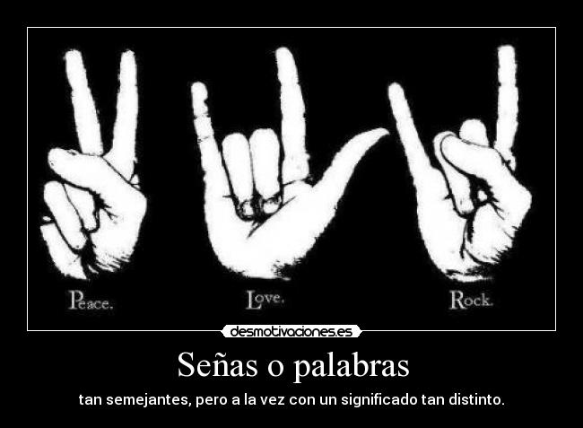 Señas o palabras - tan semejantes, pero a la vez con un significado tan distinto.