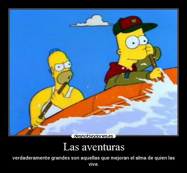 Las aventuras - verdaderamente grandes son aquellas que mejoran el alma de quien las vive.