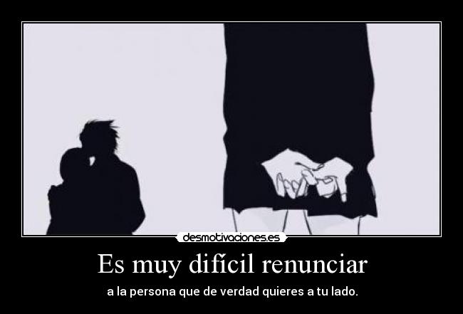 Es muy difícil renunciar - 