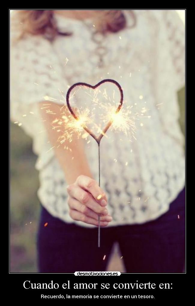 Cuando el amor se convierte en: - Recuerdo, la memoria se convierte en un tesoro.