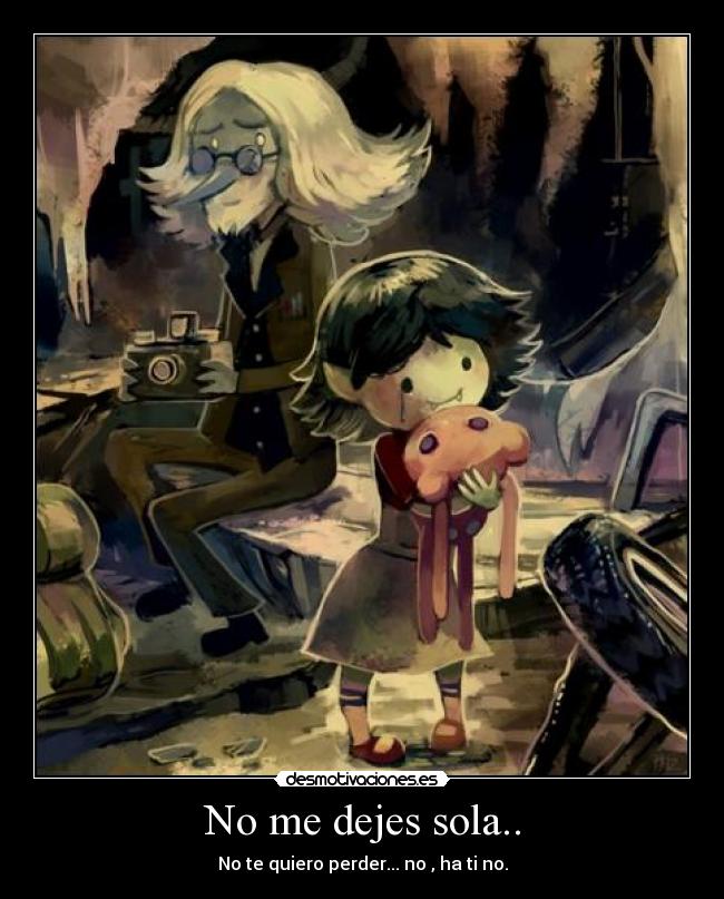 No me dejes sola.. -