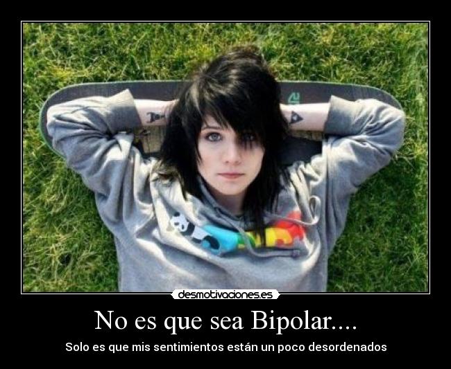 No es que sea Bipolar.... -
