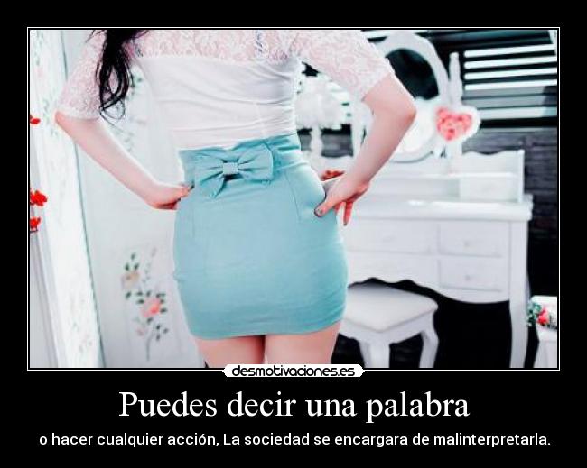 Puedes decir una palabra - o hacer cualquier acción, La sociedad se encargara de malinterpretarla.