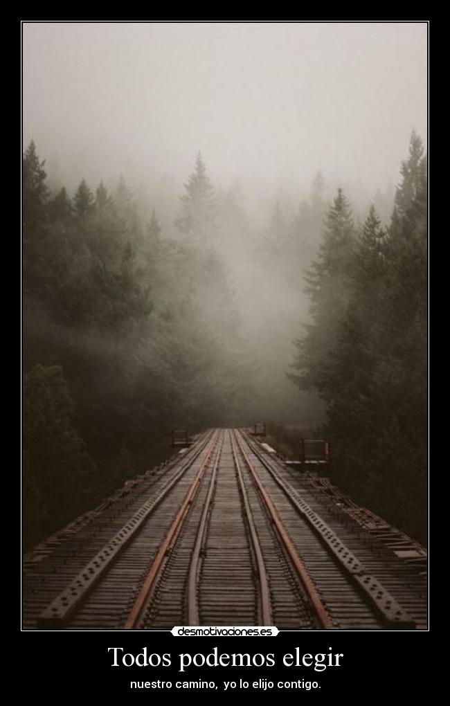 Todos podemos elegir - nuestro camino, yo lo elijo contigo.