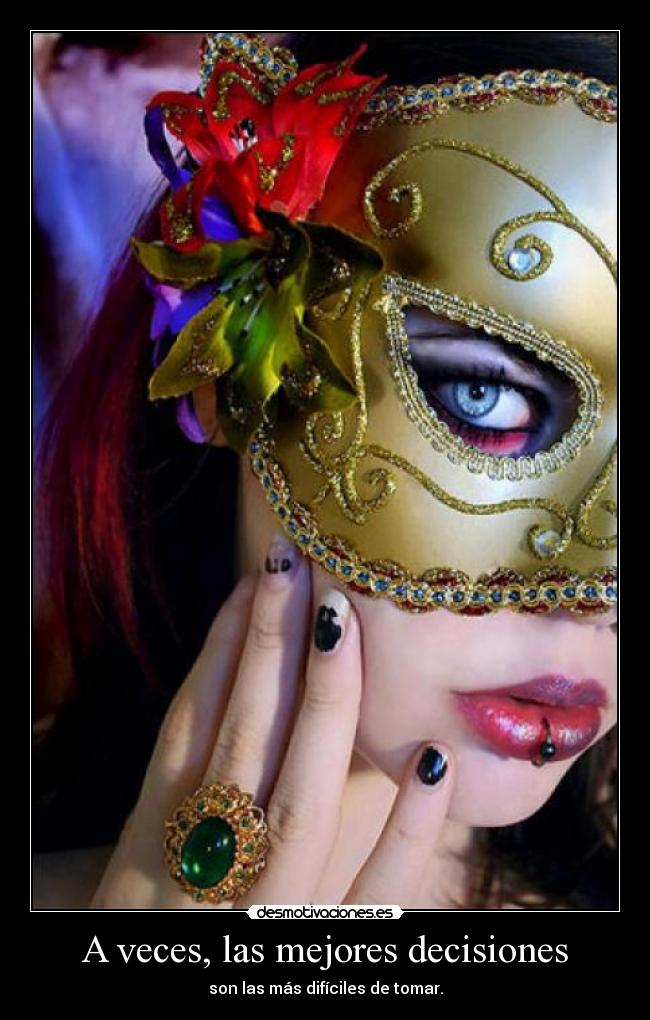 A veces, las mejores decisiones - son las más difíciles de tomar.