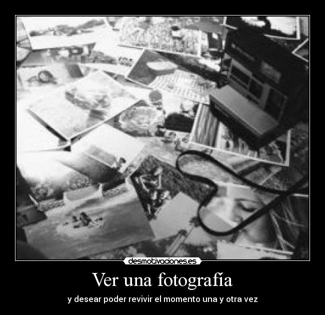 Ver una fotografía - y desear poder revivir el momento una y otra vez