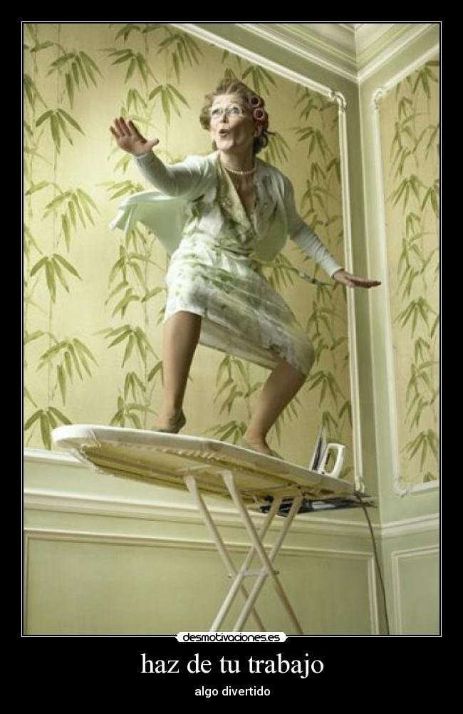 haz de tu trabajo - algo divertido