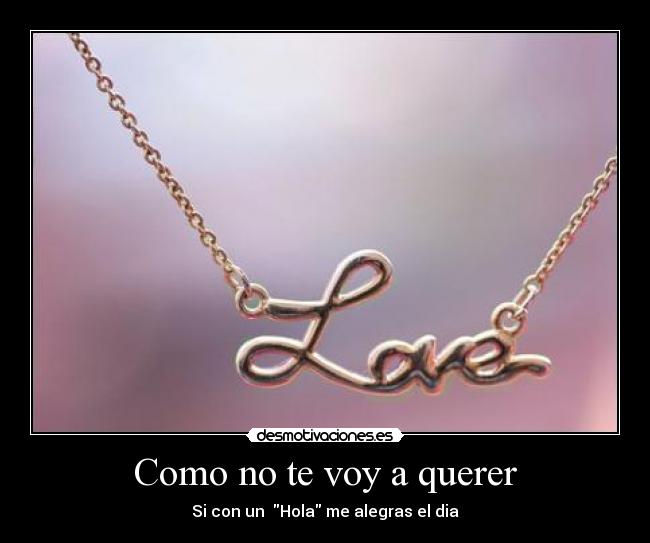 Como no te voy a querer - Si con un Hola me alegras el dia