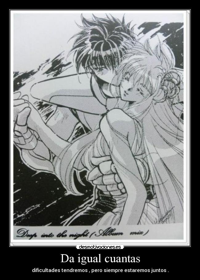 Da igual cuantas - dificultades tendremos , pero siempre estaremos juntos .