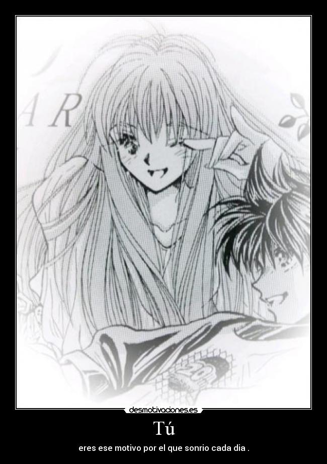 Tú - eres ese motivo por el que sonrio cada dia .