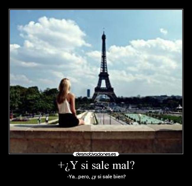 +¿Y si sale mal? - -Ya...pero, ¿y si sale bien?