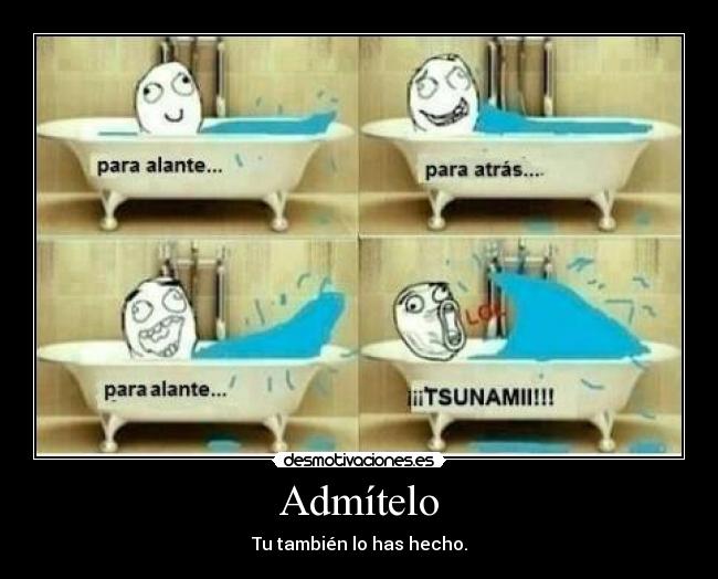 Admítelo - Tu también lo has hecho.