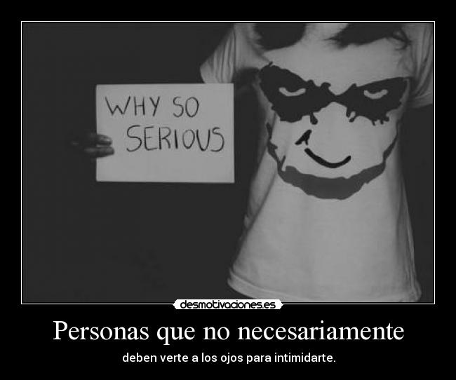 Personas que no necesariamente - deben verte a los ojos para intimidarte.