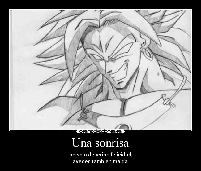 Una sonrisa - no solo describe felicidad,
aveces tambien malda.