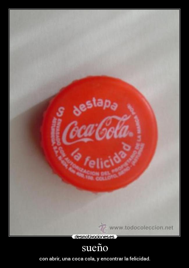 sueño - con abrir, una coca cola, y encontrar la felicidad.