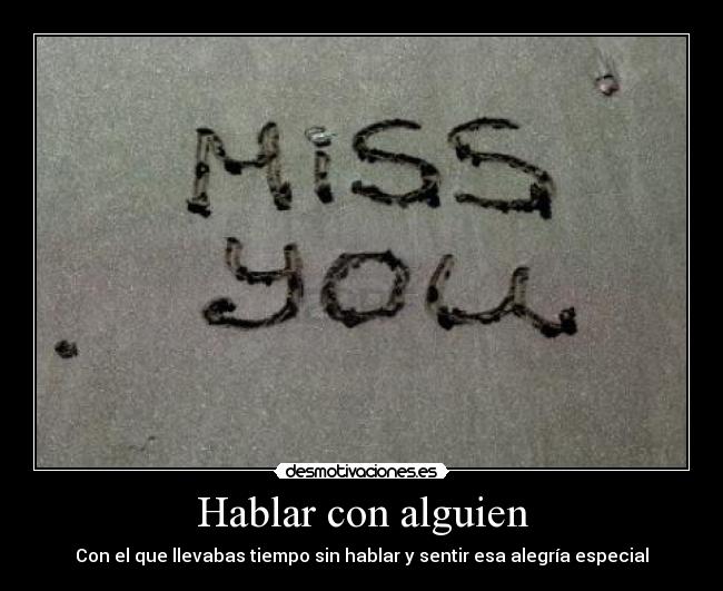 Hablar con alguien - Con el que llevabas tiempo sin hablar y sentir esa alegría especial
