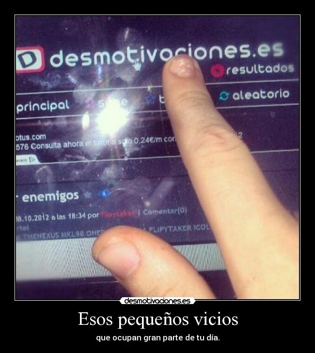 Esos pequeños vicios - que ocupan gran parte de tu día.