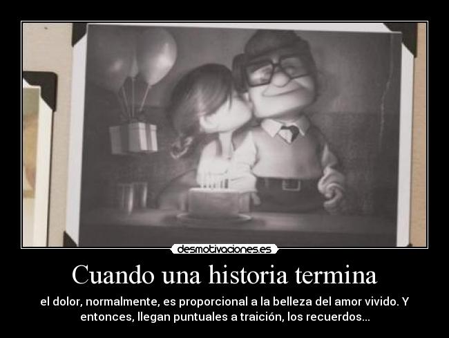 Cuando una historia termina - el dolor, normalmente, es proporcional a la belleza del amor vivido. Y
entonces, llegan puntuales a traición, los recuerdos...