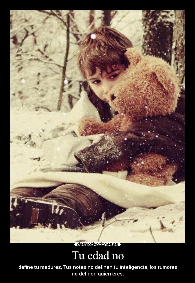 Tu edad no - define tu madurez, Tus notas no definen tu inteligencia, los rumores
no definen quien eres.