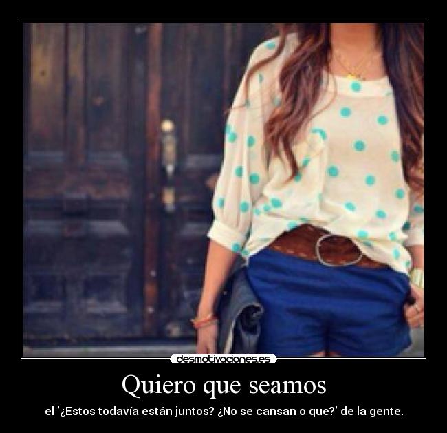 Quiero que seamos - el ¿Estos todavía están juntos? ¿No se cansan o que? de la gente.