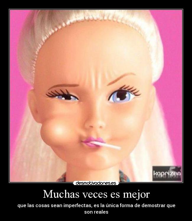 Muchas veces es mejor - que las cosas sean imperfectas, es la única forma de demostrar que son reales
