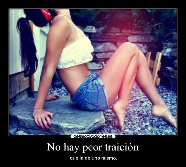 No hay peor traición - que la de uno mismo.