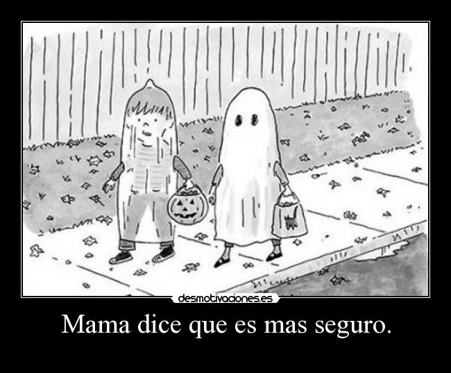 Mama dice que es mas seguro. - 