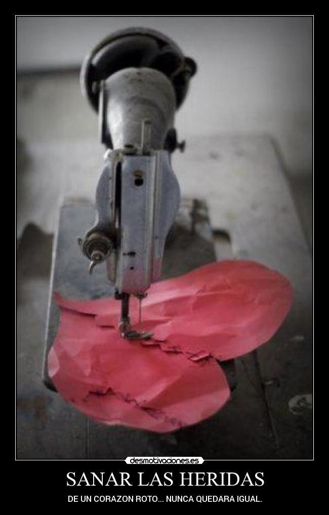 SANAR LAS HERIDAS - DE UN CORAZON ROTO... NUNCA QUEDARA IGUAL.