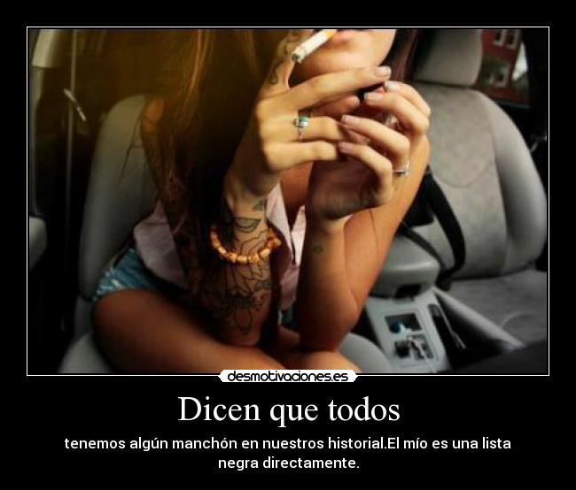 Dicen que todos - tenemos algún manchón en nuestros historial.El mío es una lista negra directamente.