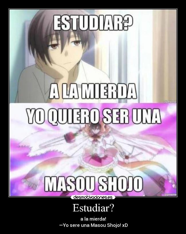 Estudiar? - a la mierda!
—Yo sere una Masou Shojo! xD