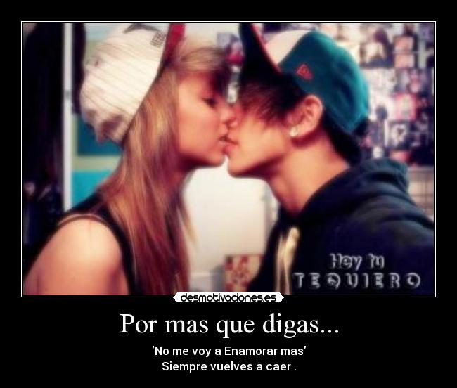 Por mas que digas... - No me voy a Enamorar mas
Siempre vuelves a caer .