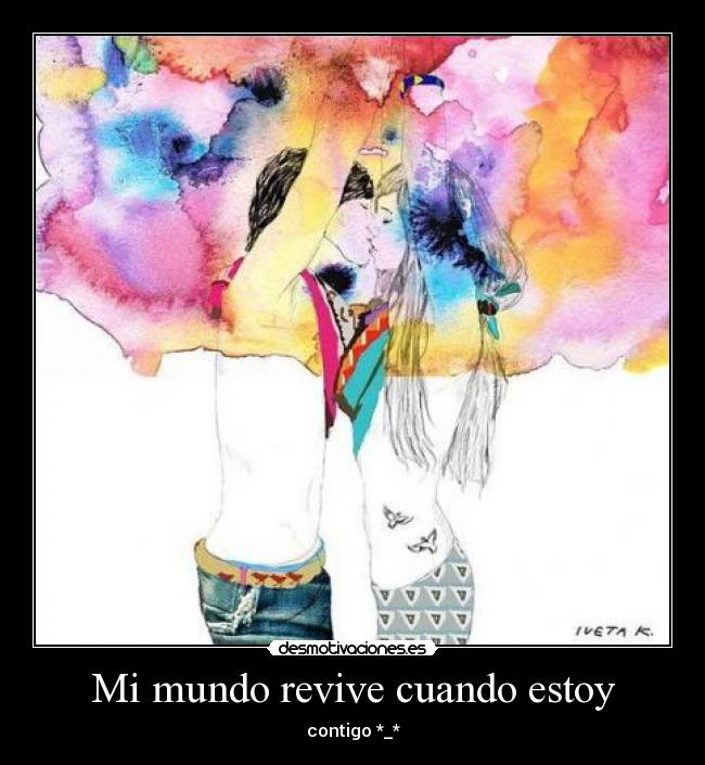 Mi mundo revive cuando estoy - contigo *_*