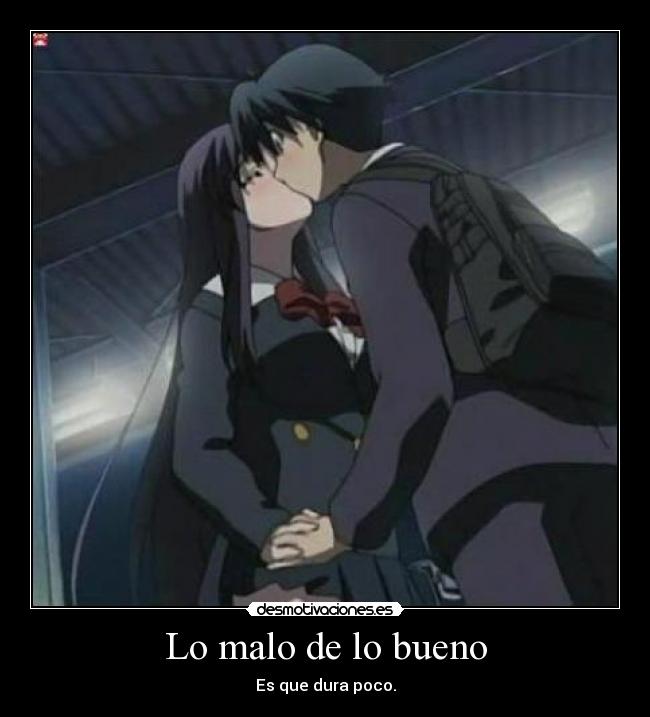 Lo malo de lo bueno - Es que dura poco.